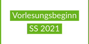 Sommersemester 2021 Vorlesungsbeginn Sommersemester 2021